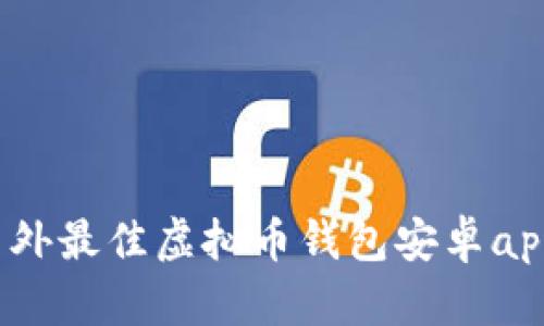 2023年国外最佳虚拟币钱包安卓app下载指南