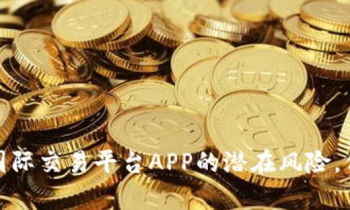 全面解析虚拟币国际交易平台APP的潜在风险，保障你的投资安全