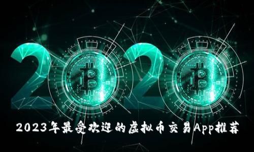 2023年最受欢迎的虚拟币交易App推荐