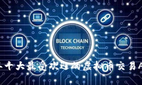 2023年十大最受欢迎的虚拟币交易APP排名