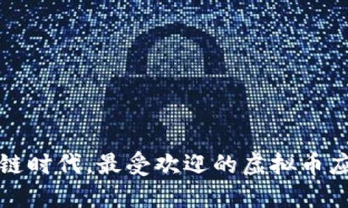 在区块链时代，最受欢迎的虚拟币应用推荐