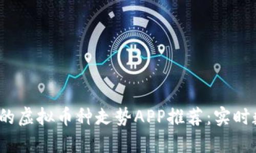2023年最优质的虚拟币种走势APP推荐：实时数据与智能分析