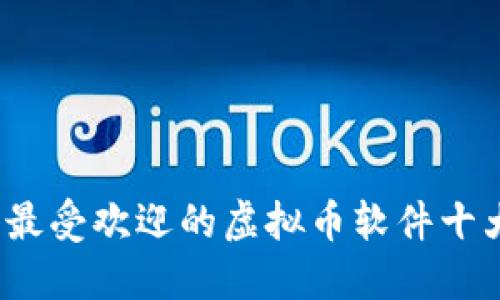 2023年最受欢迎的虚拟币软件十大排行榜