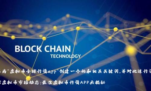我们可以为“虚拟币全球行情app”创建一个的和相关关键词，并对此进行详细介绍。

掌握全球虚拟币市场动态：最佳虚拟币行情APP大揭秘