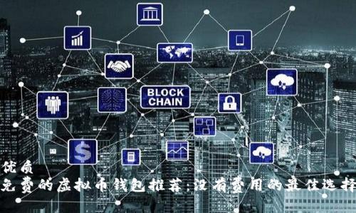 优质
免费的虚拟币钱包推荐：没有费用的最佳选择